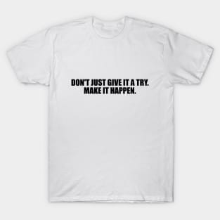 Don't just give it a try. Make it happen T-Shirt